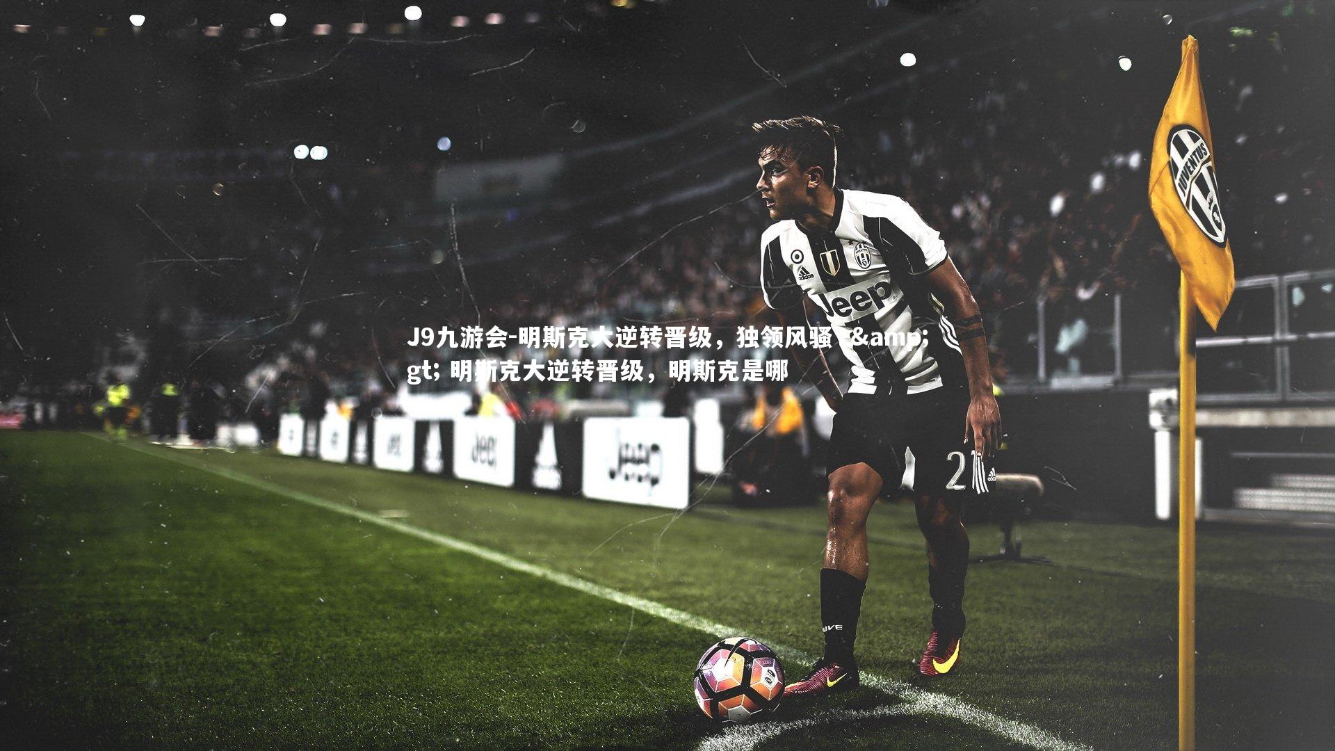 J9九游会-明斯克大逆转晋级，独领风骚 -> 明斯克大逆转晋级，明斯克是哪