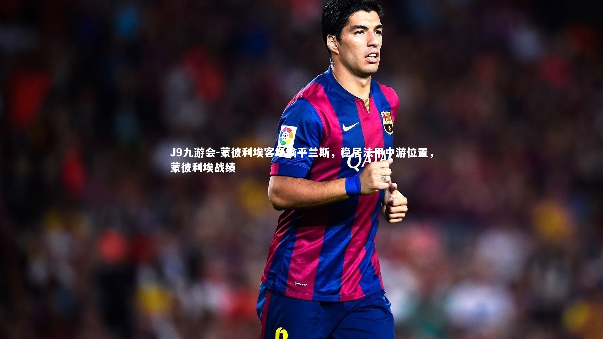J9九游会-蒙彼利埃客场擒平兰斯，稳居法甲中游位置，蒙彼利埃战绩